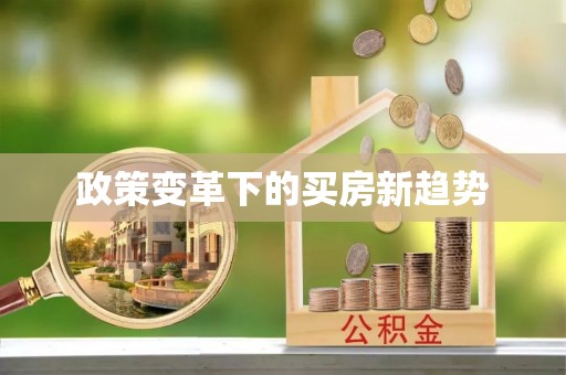 长顺政策变革下的买房新趋势