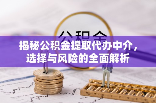 长顺揭秘公积金提取代办中介，选择与风险的全面解析