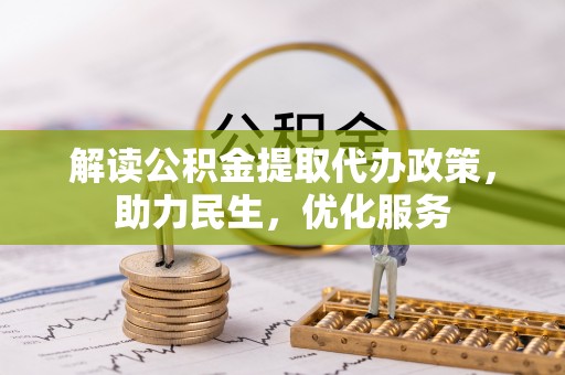 长顺解读公积金提取代办政策，助力民生，优化服务