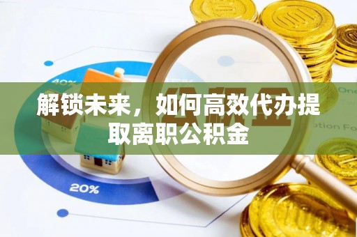 长顺解锁未来，如何高效代办提取离职公积金