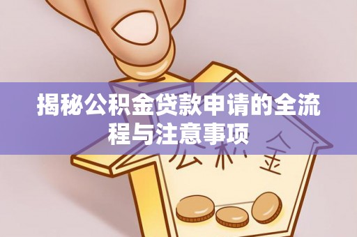 长顺揭秘公积金贷款申请的全流程与注意事项