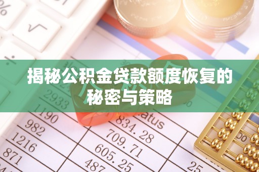 长顺揭秘公积金贷款额度恢复的秘密与策略