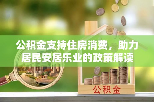 长顺公积金支持住房消费，助力居民安居乐业的政策解读