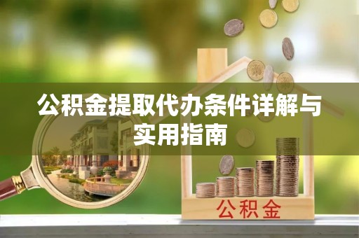 长顺公积金提取代办条件详解与实用指南