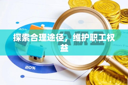长顺探索合理途径，维护职工权益