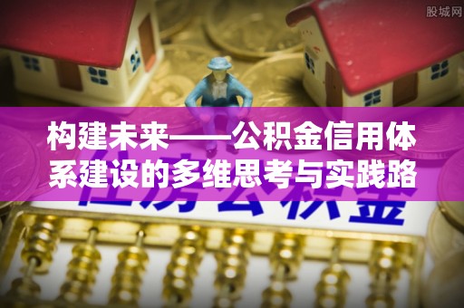 长顺构建未来——公积金信用体系建设的多维思考与实践路径