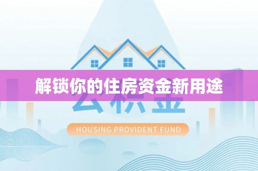 长顺解锁你的住房资金新用途