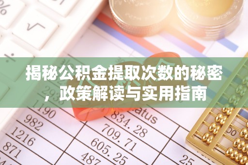 长顺揭秘公积金提取次数的秘密，政策解读与实用指南
