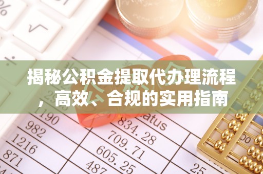 长顺揭秘公积金提取代办理流程，高效、合规的实用指南