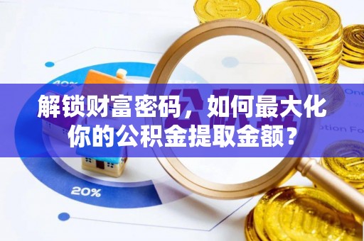 长顺解锁财富密码，如何最大化你的公积金提取金额？