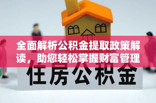 长顺全面解析公积金提取政策解读，助您轻松掌握财富管理新方向