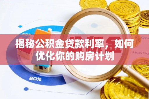 长顺揭秘公积金贷款利率，如何优化你的购房计划