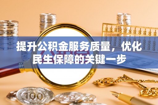 长顺提升公积金服务质量，优化民生保障的关键一步