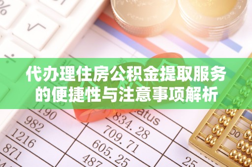 长顺代办理住房公积金提取服务的便捷性与注意事项解析