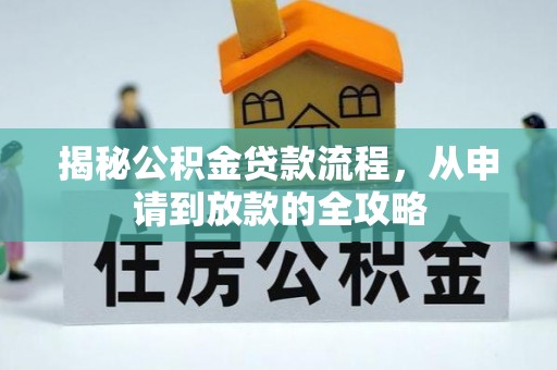 长顺揭秘公积金贷款流程，从申请到放款的全攻略