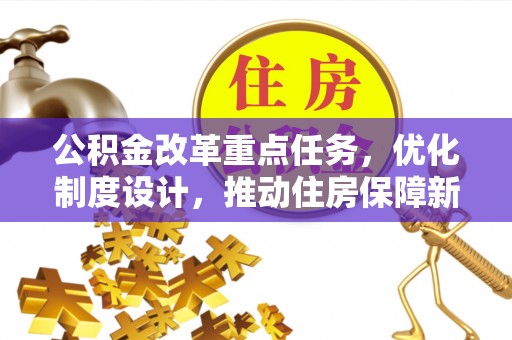 长顺公积金改革重点任务，优化制度设计，推动住房保障新发展