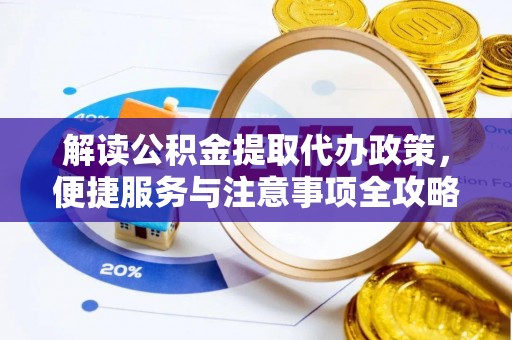 长顺解读公积金提取代办政策，便捷服务与注意事项全攻略