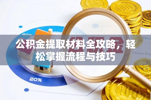 长顺公积金提取材料全攻略，轻松掌握流程与技巧