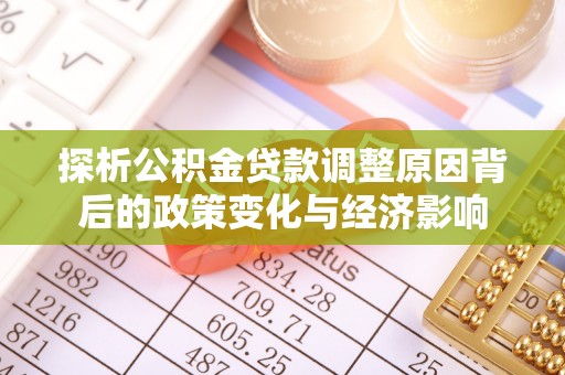 长顺探析公积金贷款调整原因背后的政策变化与经济影响