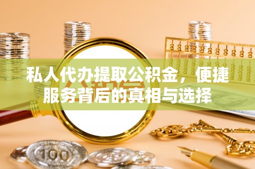 长顺私人代办提取公积金，便捷服务背后的真相与选择