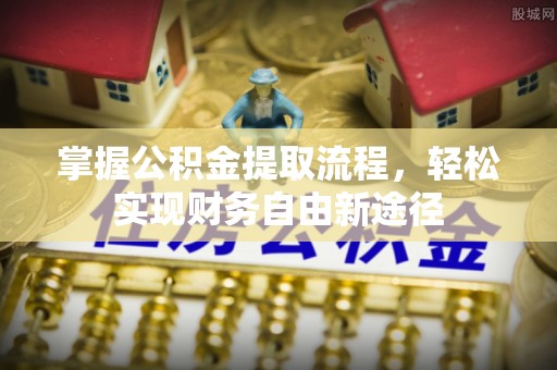长顺掌握公积金提取流程，轻松实现财务自由新途径