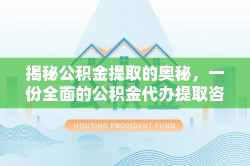 长顺揭秘公积金提取的奥秘，一份全面的公积金代办提取咨询指南