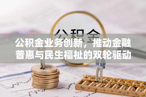 长顺公积金业务创新，推动金融普惠与民生福祉的双轮驱动