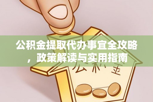 长顺公积金提取代办事宜全攻略，政策解读与实用指南