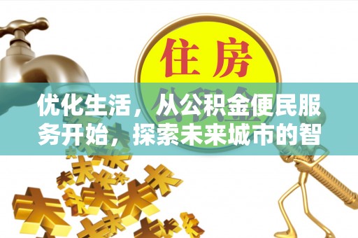 长顺优化生活，从公积金便民服务开始，探索未来城市的智慧管理
