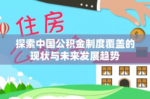 长顺探索中国公积金制度覆盖的现状与未来发展趋势