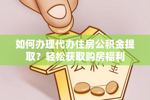 长顺如何办理代办住房公积金提取？轻松获取购房福利