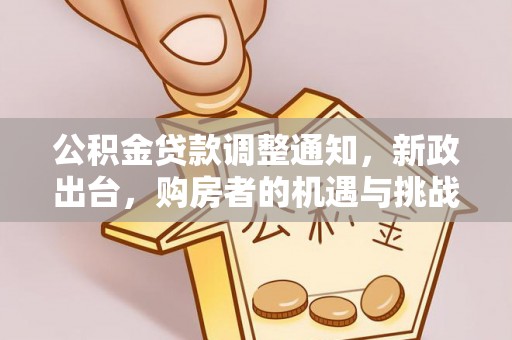 长顺公积金贷款调整通知，新政出台，购房者的机遇与挑战