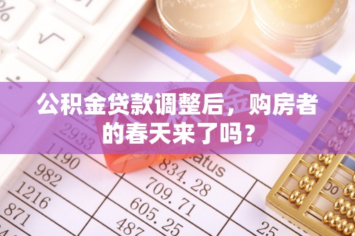 长顺公积金贷款调整后，购房者的春天来了吗？