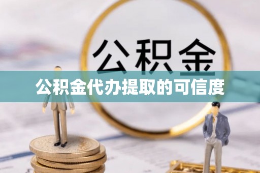 长顺公积金代办提取的可信度