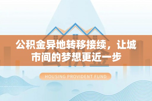 长顺公积金异地转移接续，让城市间的梦想更近一步