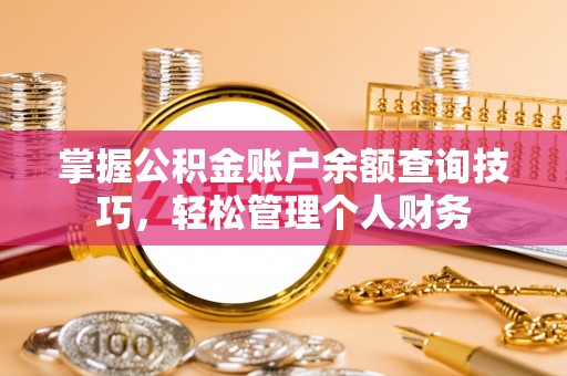 长顺掌握公积金账户余额查询技巧，轻松管理个人财务