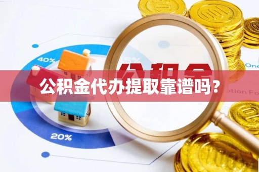 长顺公积金代办提取靠谱吗？