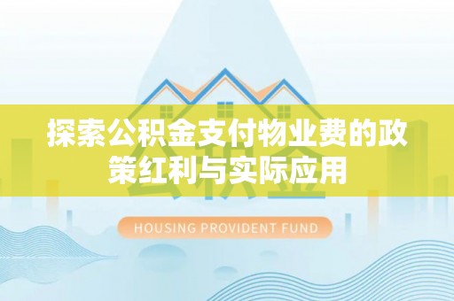 长顺探索公积金支付物业费的政策红利与实际应用