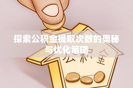 长顺探索公积金提取次数的奥秘与优化策略