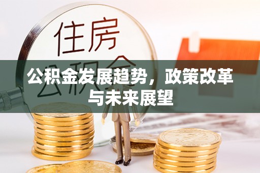 长顺公积金发展趋势，政策改革与未来展望