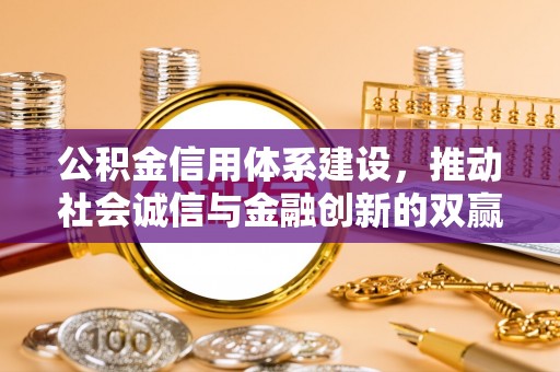 长顺公积金信用体系建设，推动社会诚信与金融创新的双赢之道
