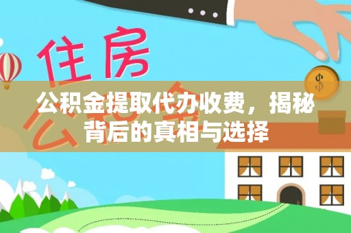长顺公积金提取代办收费，揭秘背后的真相与选择
