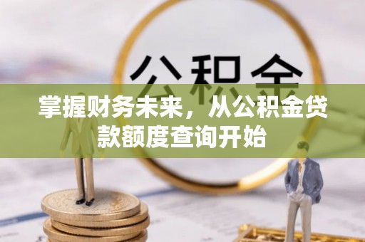 长顺掌握财务未来，从公积金贷款额度查询开始