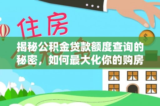 长顺揭秘公积金贷款额度查询的秘密，如何最大化你的购房资金？
