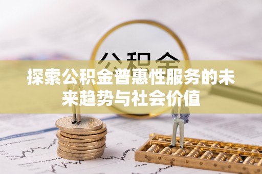 长顺探索公积金普惠性服务的未来趋势与社会价值